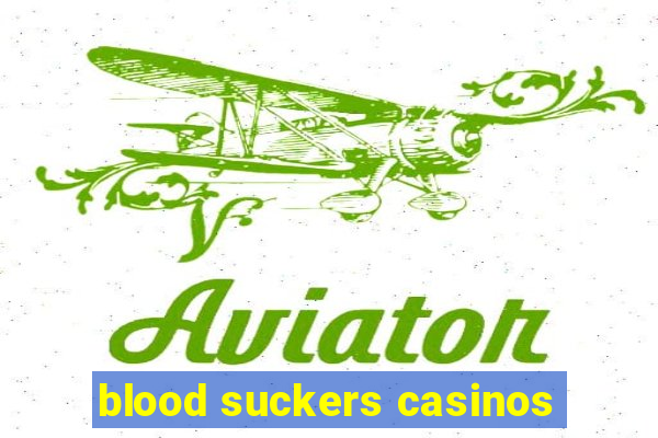 blood suckers casinos